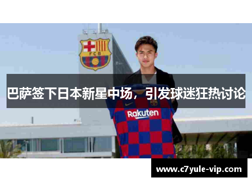 巴萨签下日本新星中场，引发球迷狂热讨论