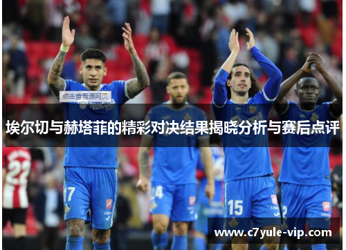 埃尔切与赫塔菲的精彩对决结果揭晓分析与赛后点评