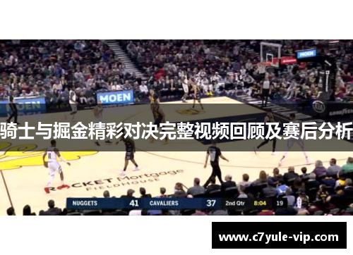 骑士与掘金精彩对决完整视频回顾及赛后分析