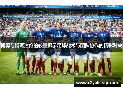 博得与姆延达伦的较量揭示足球战术与团队协作的精彩对决