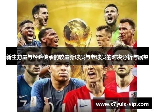 新生力量与经验传承的较量新球员与老球员的对决分析与展望